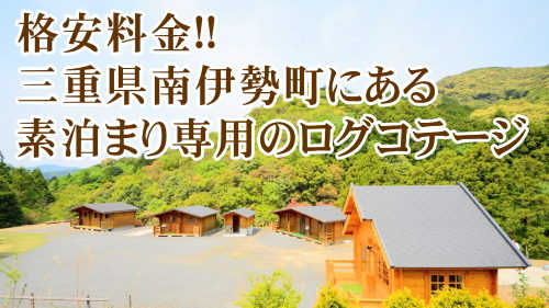 格安料金!! 三重県南伊勢町にある素泊まり専用のログコテージ